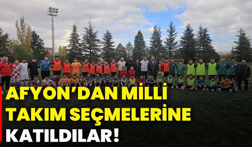 Afyon’dan milli takım seçmelerine katıldılar!