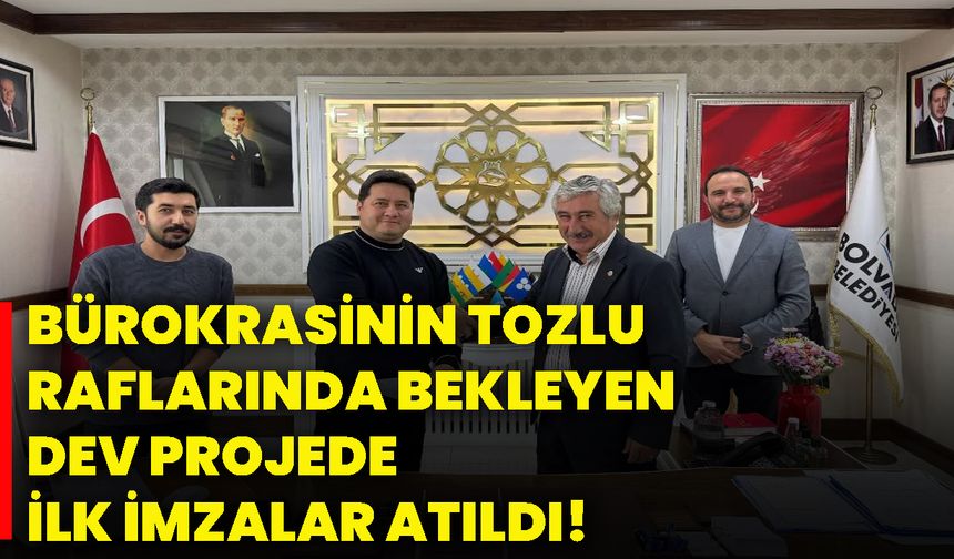 Bürokrasinin tozlu raflarında bekleyen dev projede ilk imzalar atıldı!