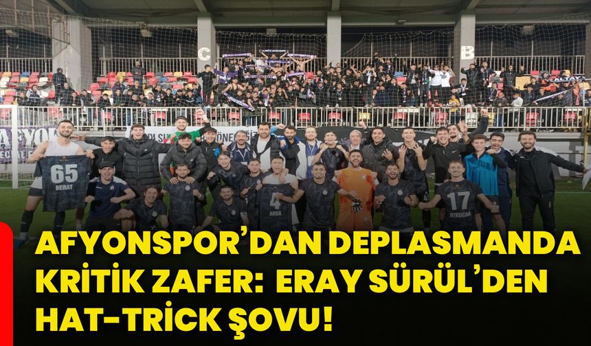 Afyonspor’dan deplasmanda kritik zafer:  Eray Sürül’den hat-trick şovu!