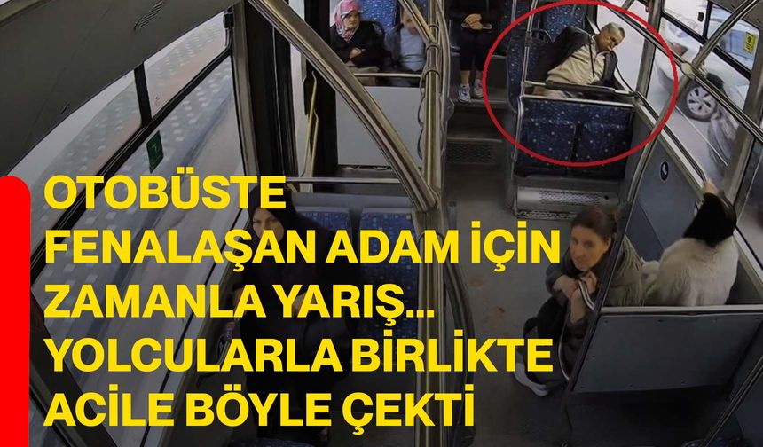 Otobüste fenalaşan adam için zamanla yarış...Yolcularla birlikte acile böyle çekti