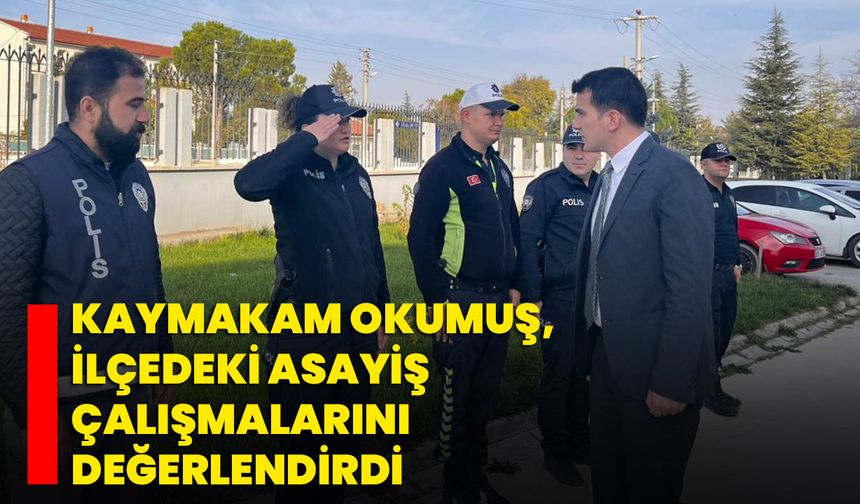 Kaymakam Okumuş, ilçedeki asayiş çalışmalarını değerlendirdi