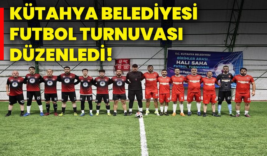 Kütahya Belediyesi futbol turnuvası düzenledi!