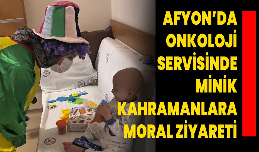 Afyon’da Onkoloji Servisinde Minik Kahramanlara Moral Ziyareti