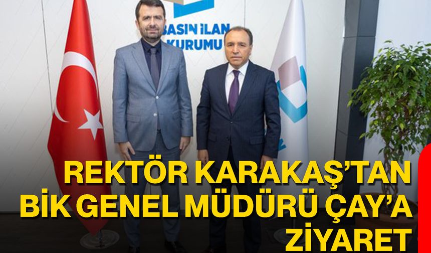 Rektör Karakaş’tan BİK Genel Müdürü Çay’a Ziyaret
