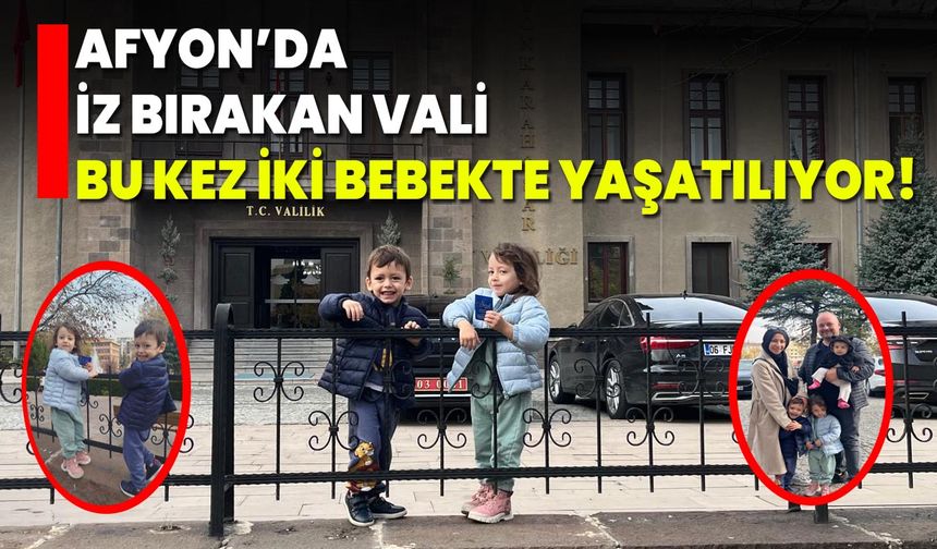Afyon’da İz Bırakan Vali, Bu Kez İki Bebekte Yaşatılıyor!