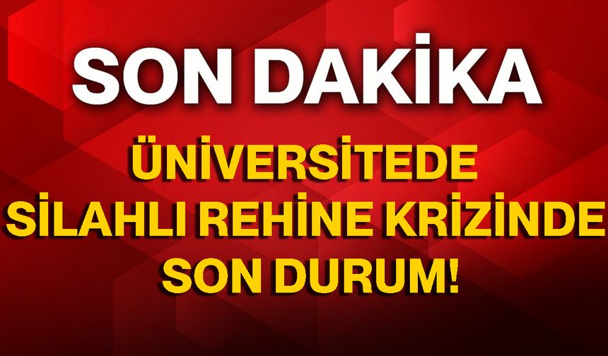 Üniversitede Silahlı Rehine Krizinde Son Durum!