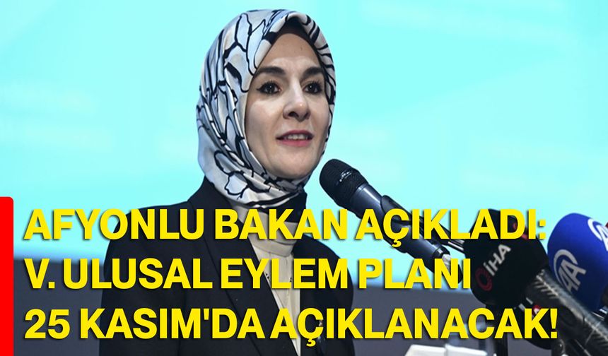 Afyonlu Bakan Açıkladı: V. Ulusal Eylem Planı 25 Kasım'da Açıklanacak!