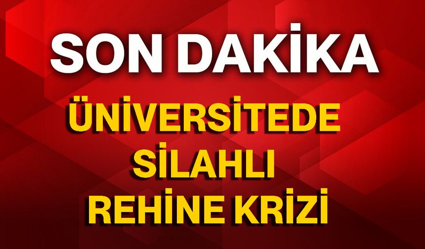 Üniversitede silahlı rehine krizi!