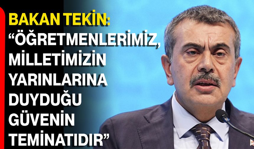 Bakan Tekin: “Öğretmenlerimiz, Milletimizin Yarınlarına Duyduğu Güvenin Teminatıdır”