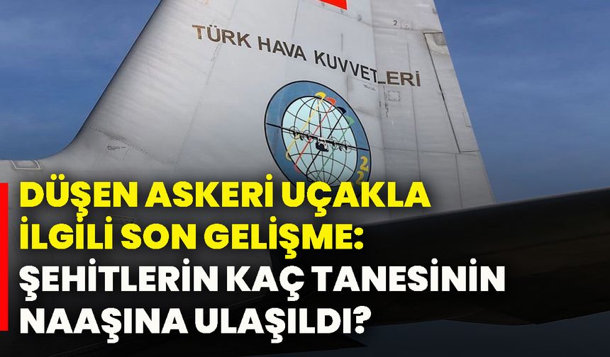 Düşen askeri uçakla ilgili son gelişme: Şehitlerin kaç tanesinin naaşına ulaşıldı?