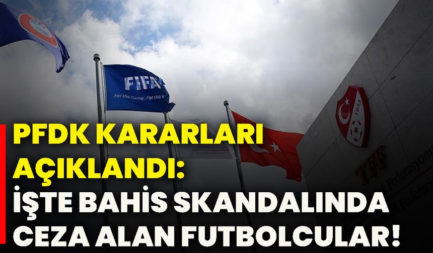 PFDK kararları açıklandı: İşte bahis skandalında ceza alan futbolcular!