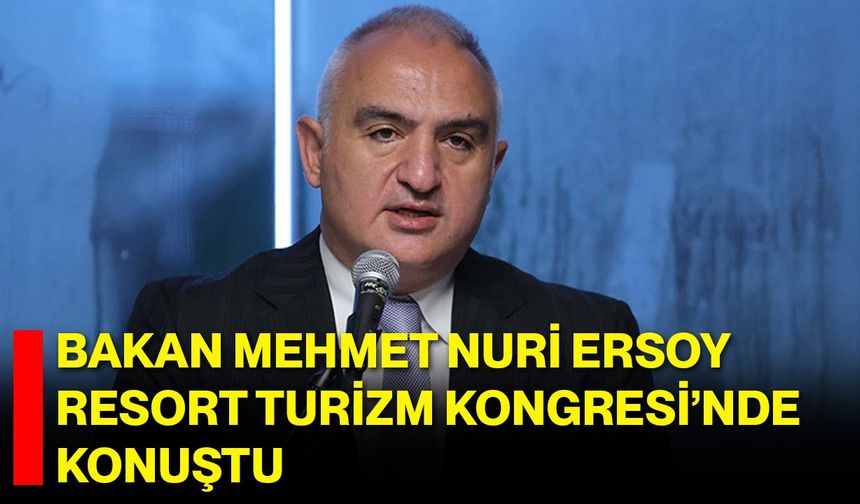Bakan Mehmet Nuri Ersoy Resort Turizm Kongresi’nde Konuştu