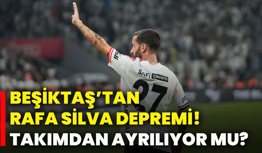 Beşiktaş’tan Rafa Silva depremi! Takımdan ayrılıyor mu?