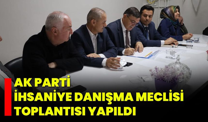 AK Parti İhsaniye Danışma Meclisi Toplantısı Yapıldı