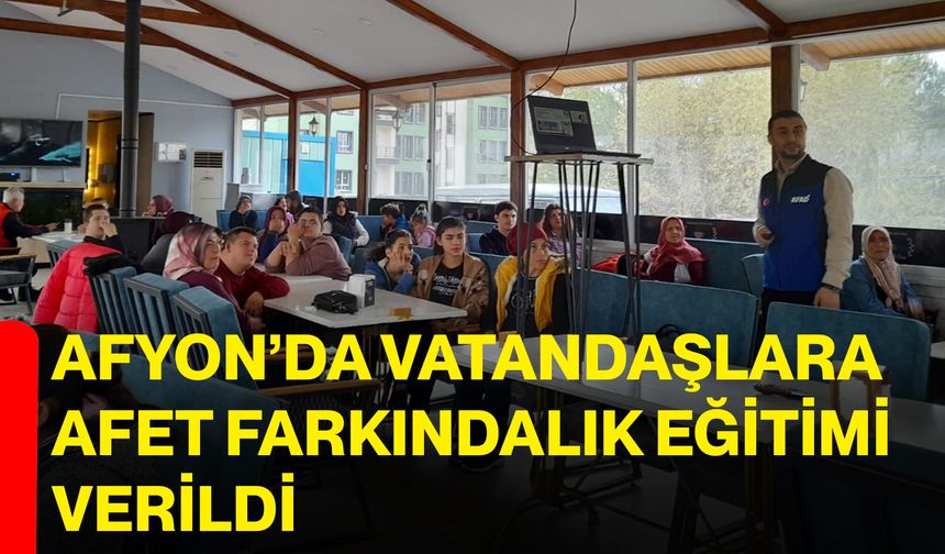 Afyon’da vatandaşlara afet farkındalık eğitimi verildi