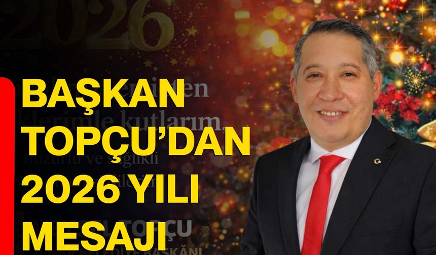 Başkan Topçu’dan 2026 Yılı Mesajı