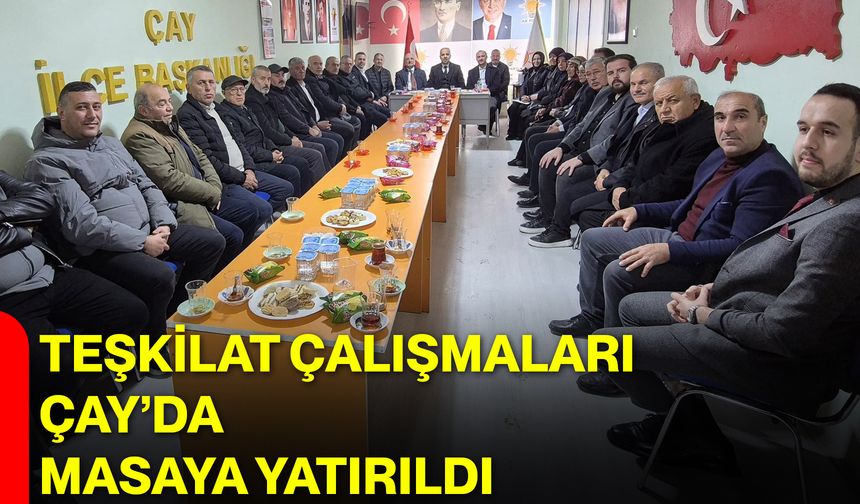 Teşkilat Çalışmaları Çay’da Masaya Yatırıldı