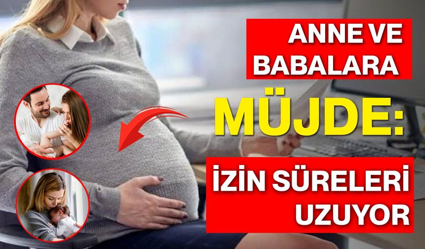 Anne ve Babalara Müjde: İzin Süreleri Uzuyor