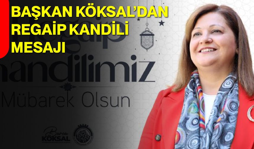 Başkan Köksal’dan Regaip Kandili Mesajı