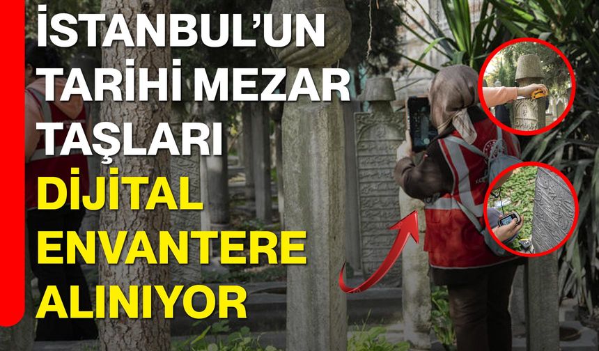 İstanbul’un Tarihi Mezar Taşları Dijital Envantere Alınıyor