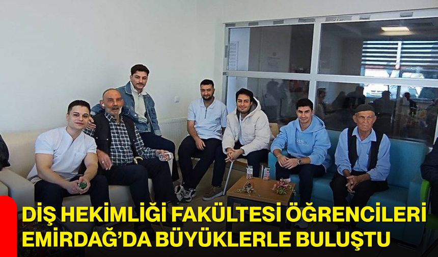 Diş Hekimliği Fakültesi Öğrencileri Emirdağ’da Büyüklerle Buluştu