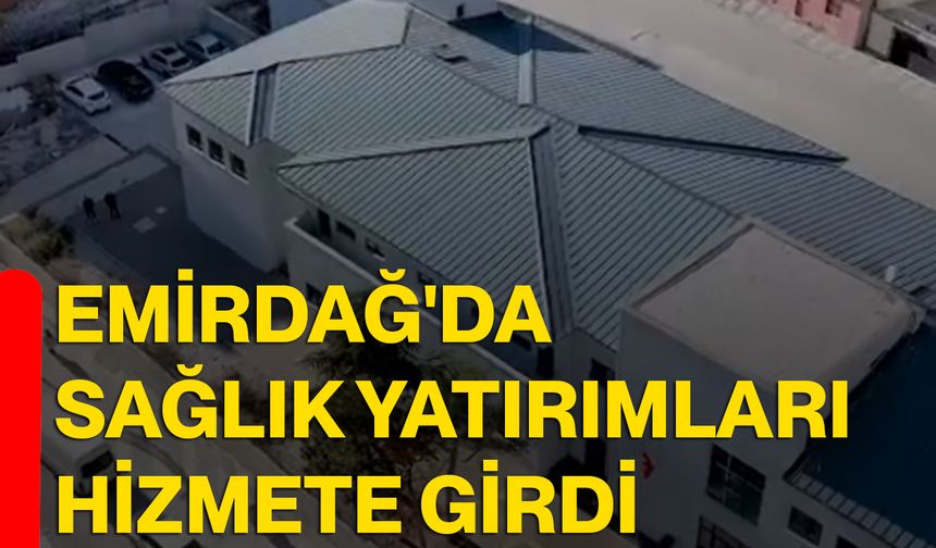Emirdağ'da sağlık yatırımları hizmete girdi