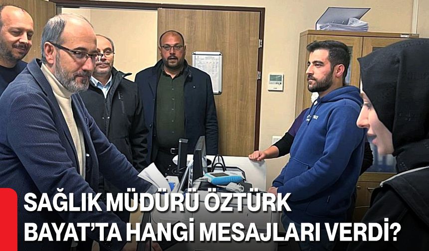 Sağlık Müdürü Öztürk Bayat’ta Hangi Mesajları Verdi?