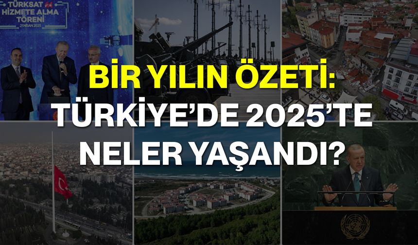 Bir Yılın Özeti: Türkiye’de 2025’te Neler Yaşandı?