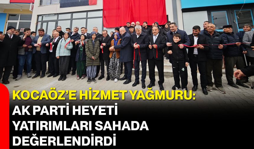 Kocaöz’e Hizmet Yağmuru: AK Parti Heyeti Yatırımları Sahada Değerlendirdi