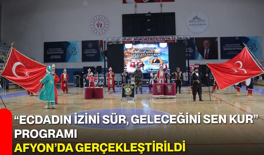 “Ecdadın İzini Sür, Geleceğini Sen Kur” Programı Afyon’da Gerçekleştirildi