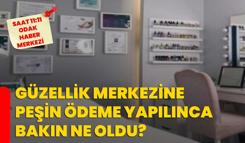 Güzellik merkezine peşin ödeme yapılınca bakın ne oldu?