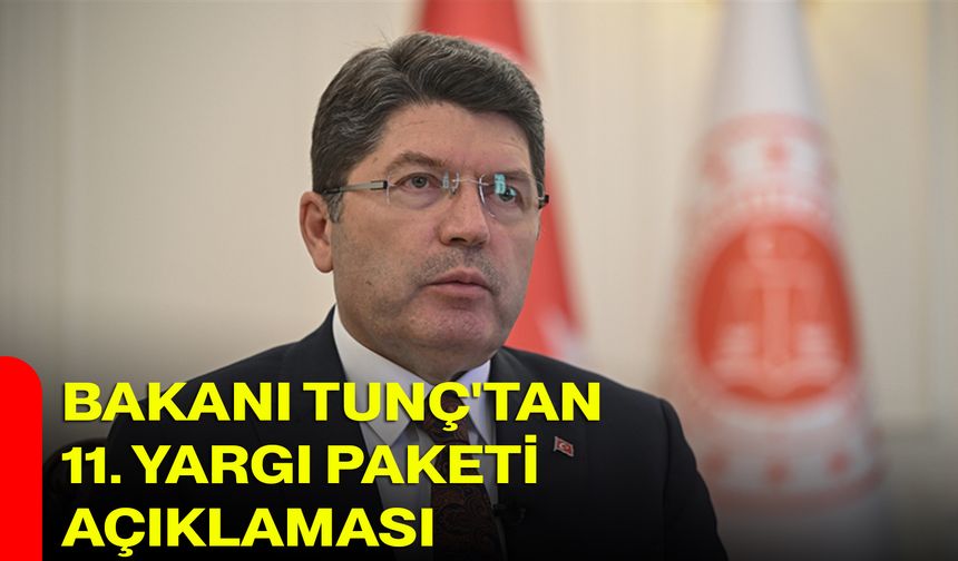 Adalet Bakanı Yılmaz Tunç'tan 11. Yargı Paketi Açıklaması