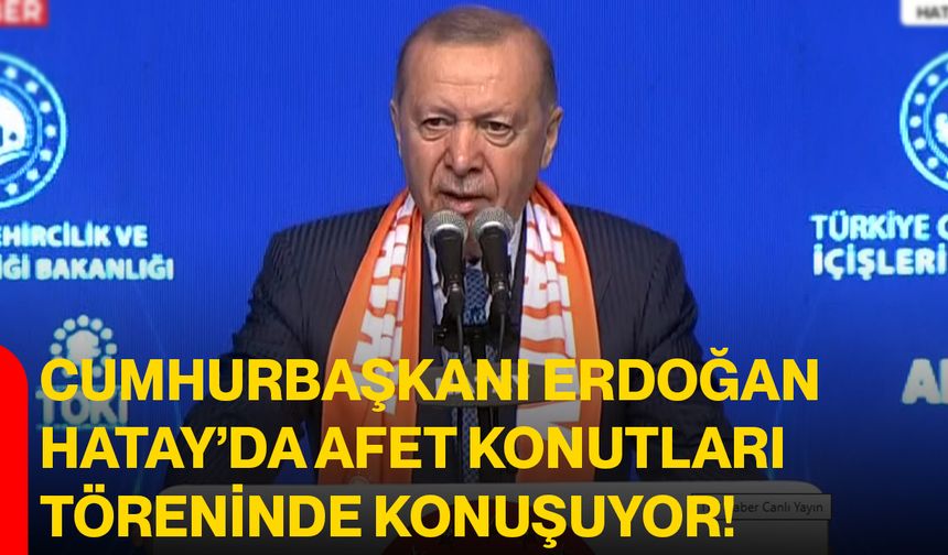 Cumhurbaşkanı Erdoğan Hatay’da Afet Konutları Töreninde Konuşuyor!