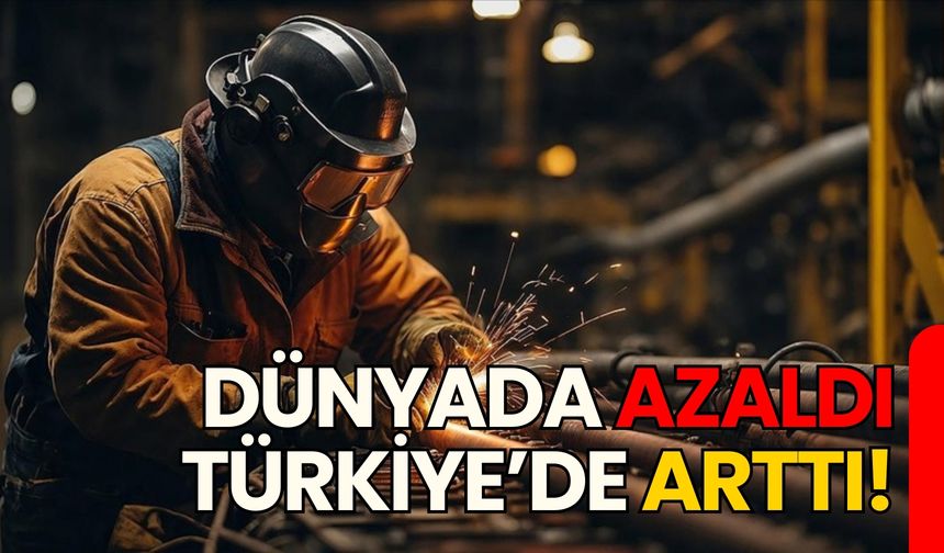 Dünyada azaldı, Türkiye’de arttı!