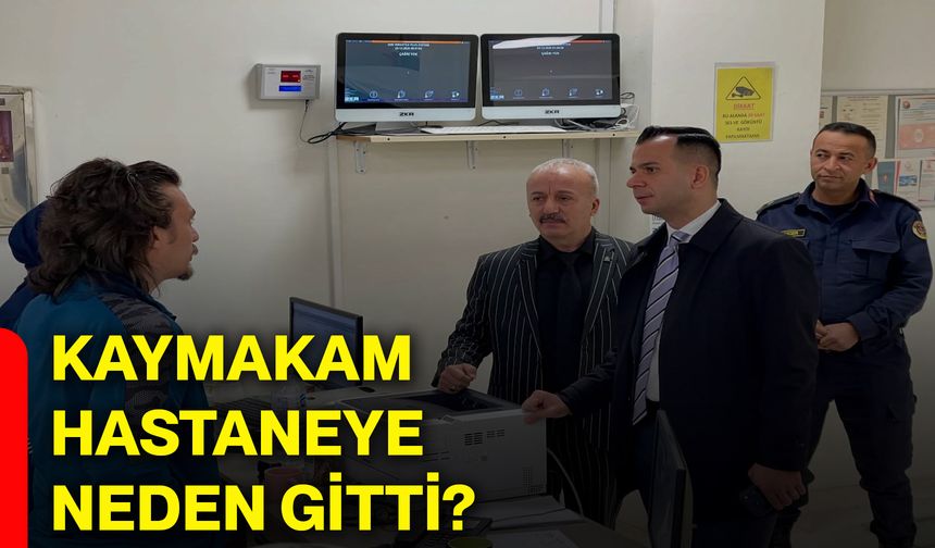 Kaymakam hastaneye neden gitti?