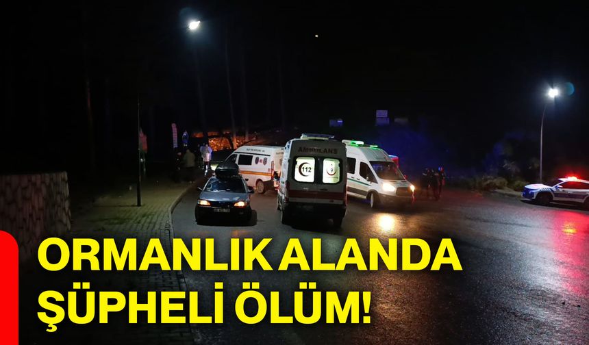 Ormanlık alanda şüpheli ölüm!