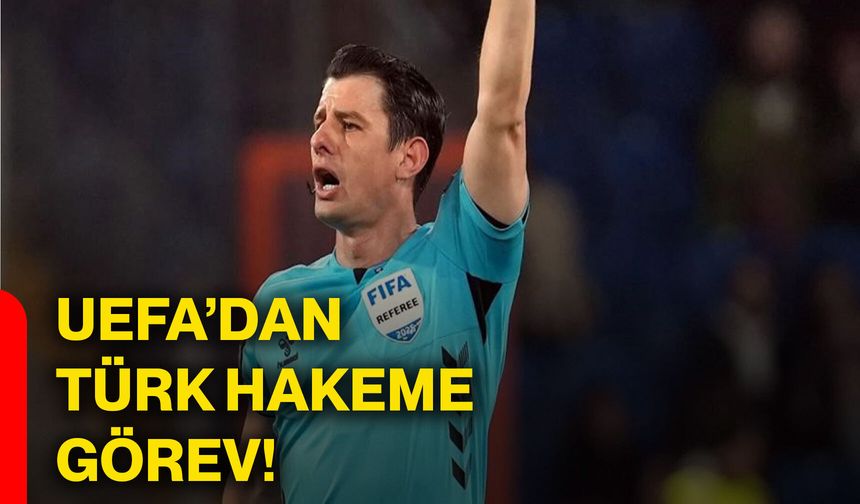 UEFA’dan Türk hakeme görev!