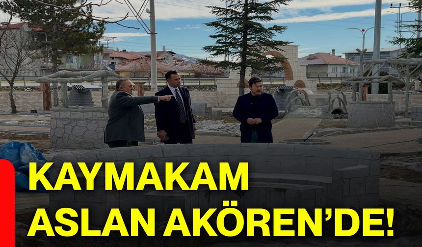 Kaymakam Aslan Akören’de!