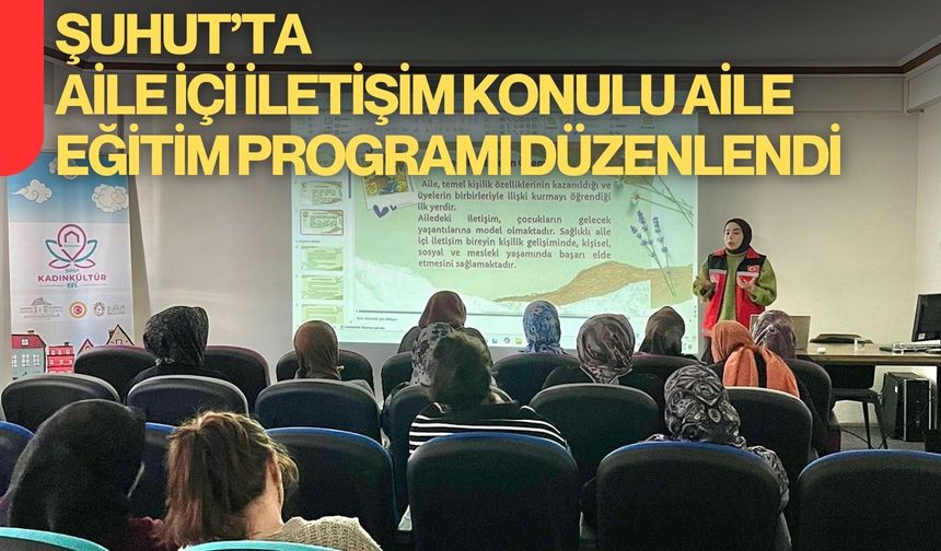 Şuhut’ta Aile İçi İletişim Konulu Aile Eğitim Programı Düzenlendi