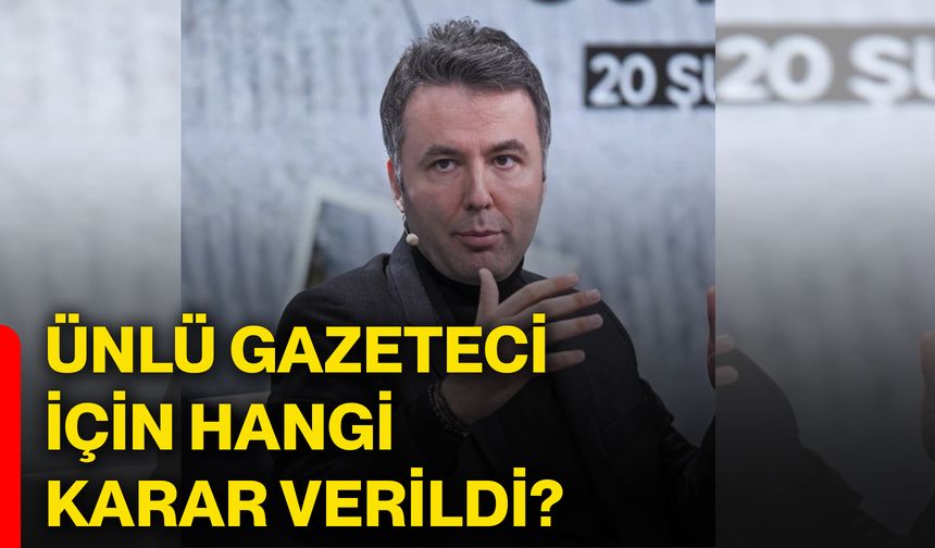 Ünlü gazeteci için hangi karar verildi?