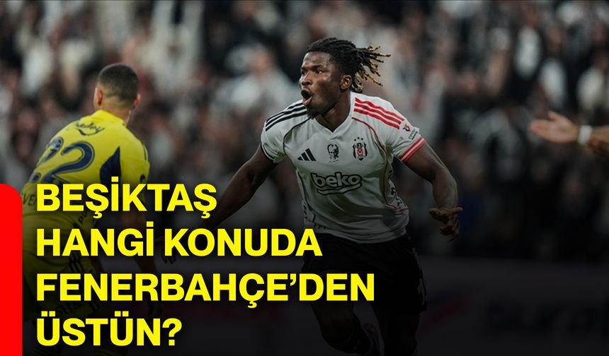 Beşiktaş hangi konuda Fenerbahçe’den üstün?