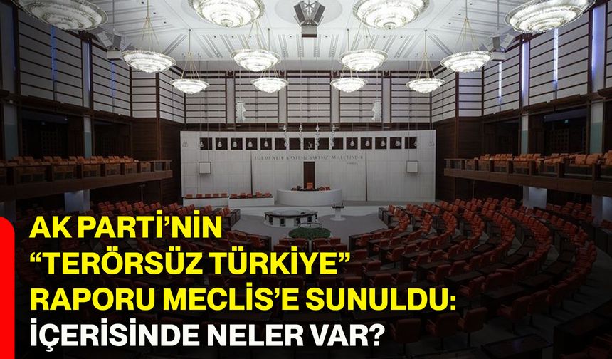AK Parti’nin “Terörsüz Türkiye” raporu meclis’e sunuldu: İçerisinde neler var?