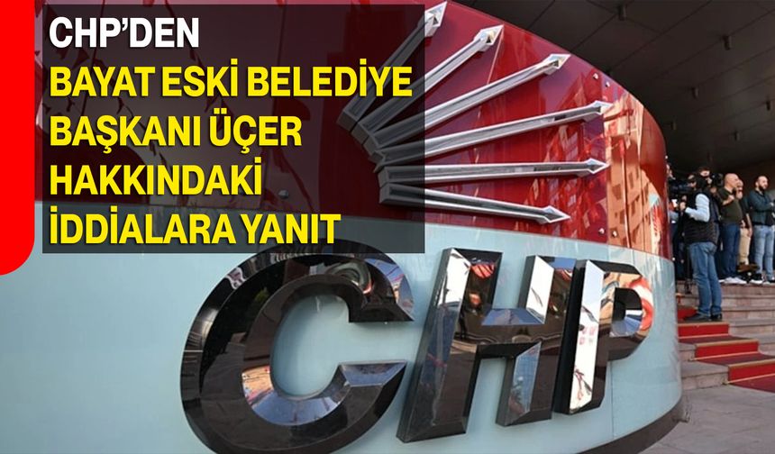 CHP’den Bayat Eski Belediye Başkanı Üçer Hakkındaki İddialara Yanıt