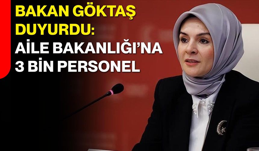 Bakan Göktaş Duyurdu: Aile Bakanlığı’na 3 Bin Personel