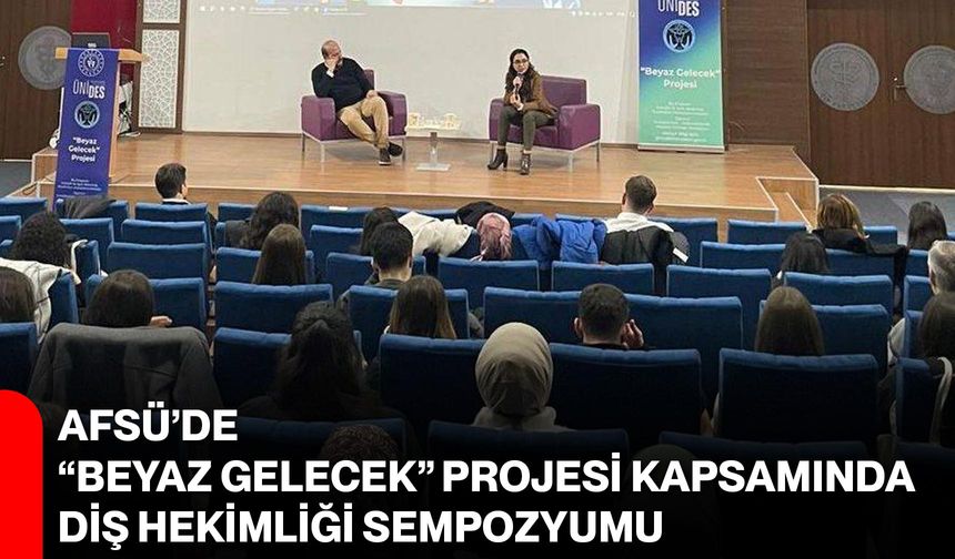AFSÜ’de “Beyaz Gelecek” Projesi Kapsamında Diş Hekimliği Sempozyumu