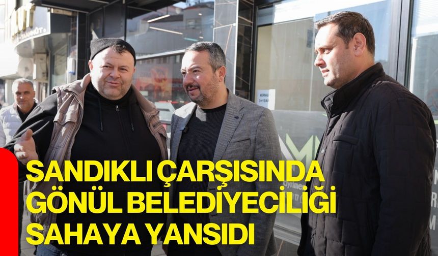 Sandıklı Çarşısında Gönül Belediyeciliği Sahaya Yansıdı