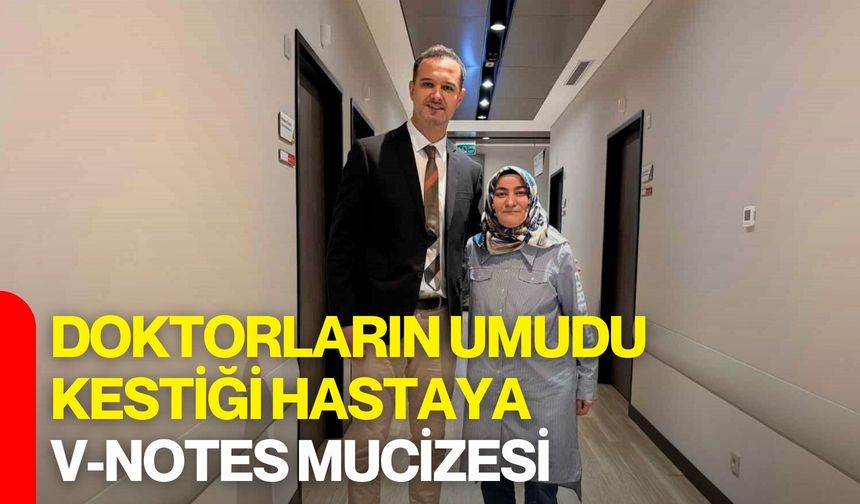 Doktorların Umudu Kestiği Hastaya V-Notes Mucizesi