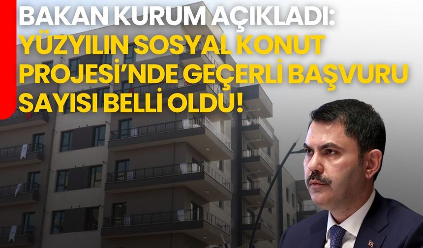 Bakan Kurum Açıkladı: Yüzyılın Sosyal Konut Projesi’nde Geçerli Başvuru Sayısı Belli Oldu!