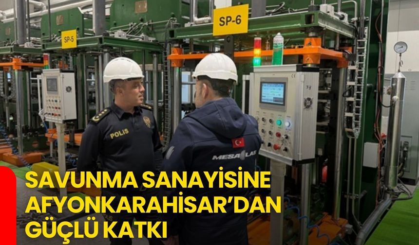 Savunma Sanayisine Afyonkarahisar’dan Güçlü Katkı