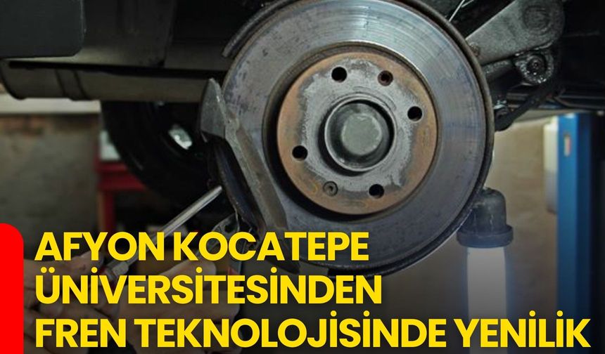 Afyon Kocatepe Üniversitesinden Fren Teknolojisinde Yenilik